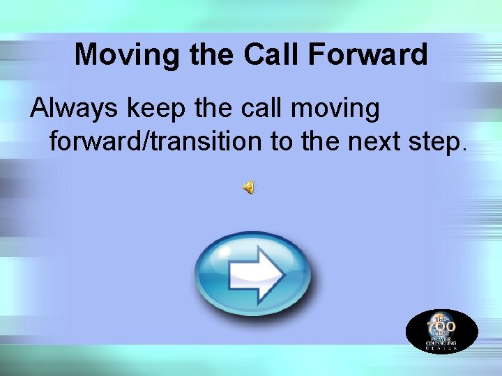 Moving the Call Forward Always keep the call moving forward/transition to the next step.