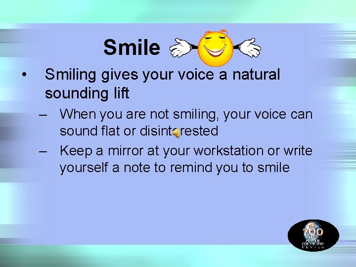 Smile • Smiling gives your voice a natural sounding lift – When you are