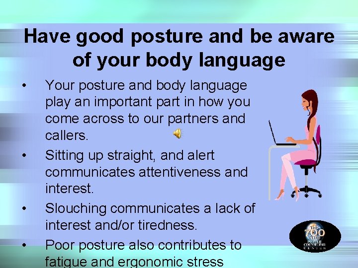 Have good posture and be aware of your body language • • Your posture