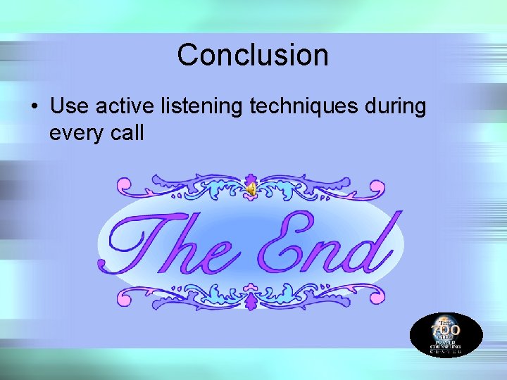 Conclusion • Use active listening techniques during every call 