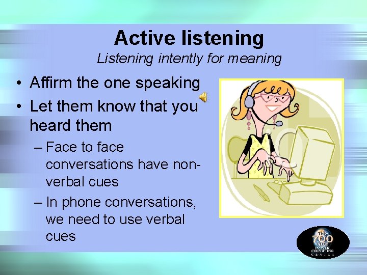 Active listening Listening intently for meaning • Affirm the one speaking • Let them