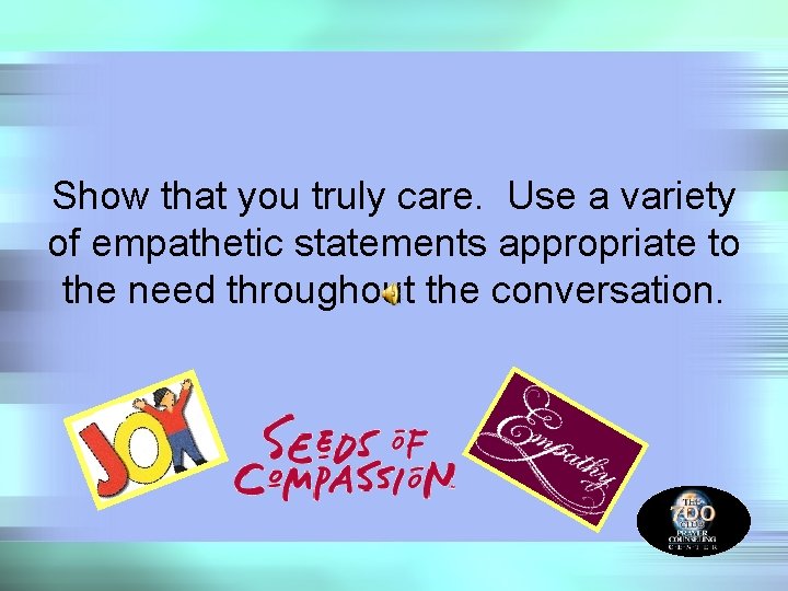 Show that you truly care. Use a variety of empathetic statements appropriate to the