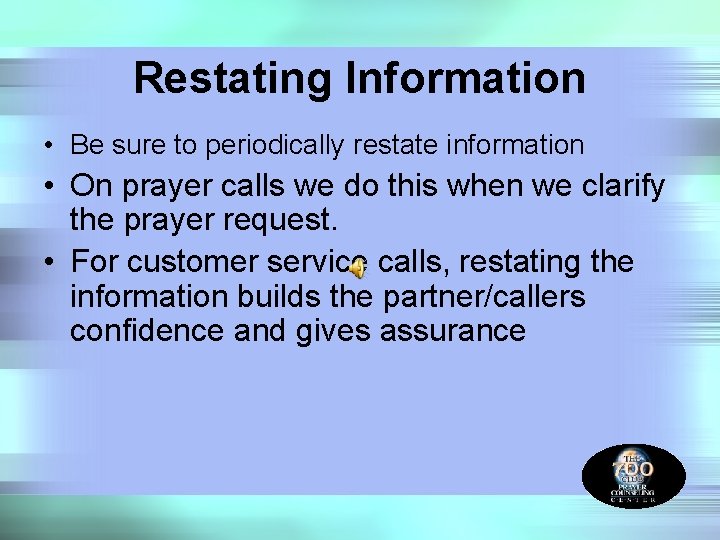 Restating Information • Be sure to periodically restate information • On prayer calls we