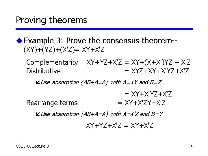 Proving theorems u Example 3: Prove the consensus theorem-(XY)+(YZ)+(X'Z)= XY+X'Z Complementarity Distributive XY+YZ+X'Z =