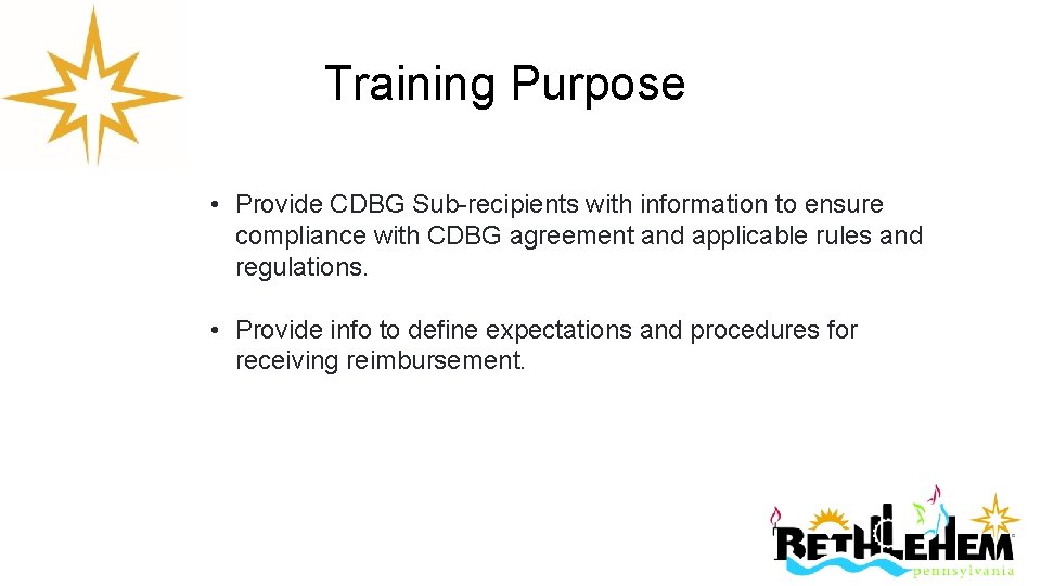 Training Purpose • Provide CDBG Sub-recipients with information to ensure compliance with CDBG agreement