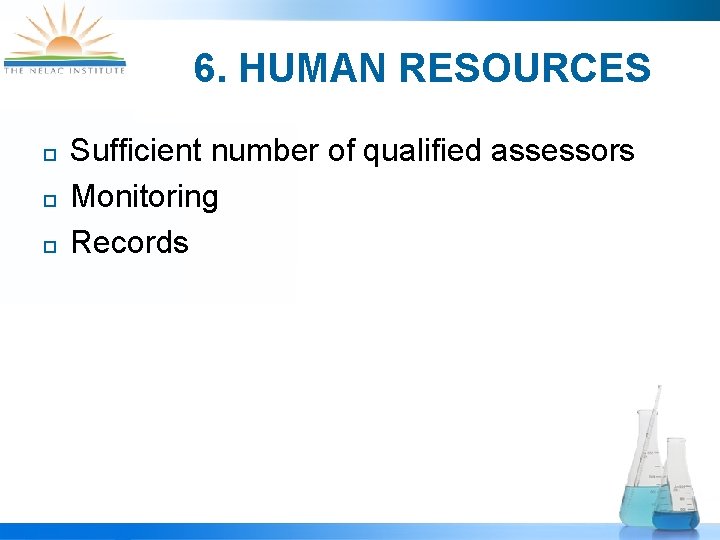 6. HUMAN RESOURCES ¨ ¨ ¨ Sufficient number of qualified assessors Monitoring Records 
