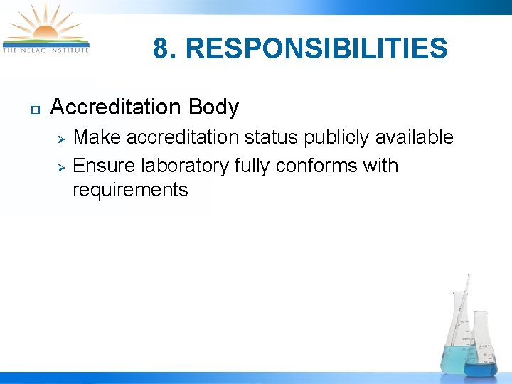 8. RESPONSIBILITIES ¨ Accreditation Body Ø Ø Make accreditation status publicly available Ensure laboratory