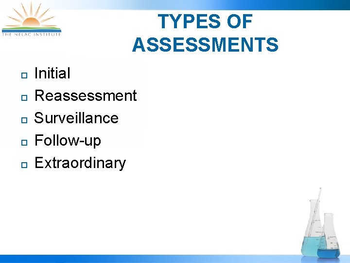 TYPES OF ASSESSMENTS ¨ ¨ ¨ Initial Reassessment Surveillance Follow-up Extraordinary 