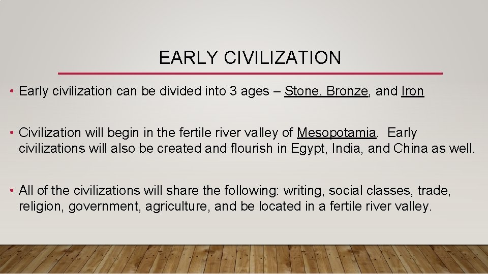 EARLY CIVILIZATION • Early civilization can be divided into 3 ages – Stone, Bronze,