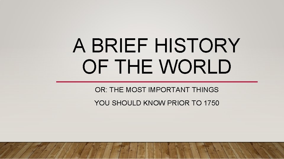 A BRIEF HISTORY OF THE WORLD OR: THE MOST IMPORTANT THINGS YOU SHOULD KNOW