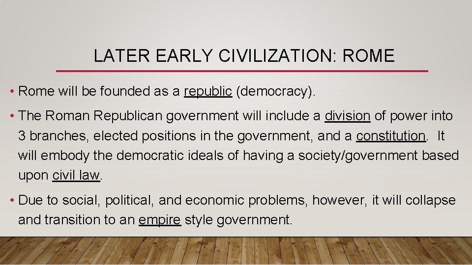 LATER EARLY CIVILIZATION: ROME • Rome will be founded as a republic (democracy). •