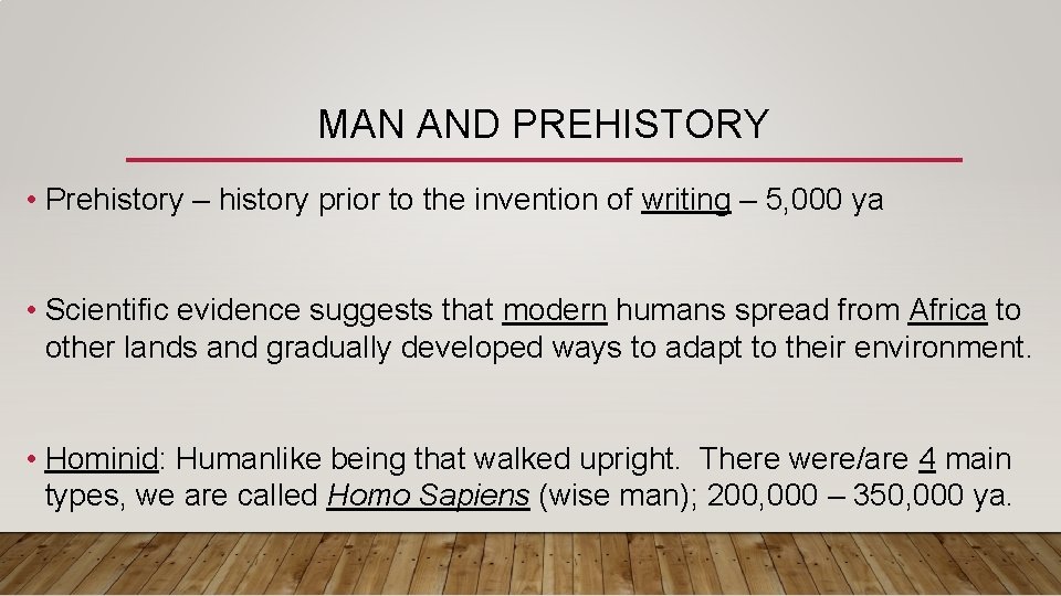 MAN AND PREHISTORY • Prehistory – history prior to the invention of writing –