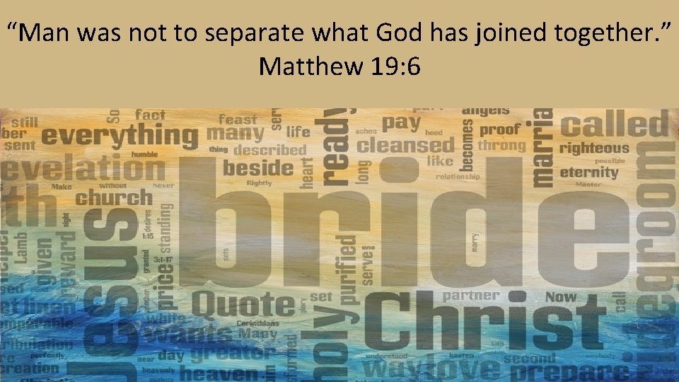 “Man was not to separate what God has joined together. ” Matthew 19: 6