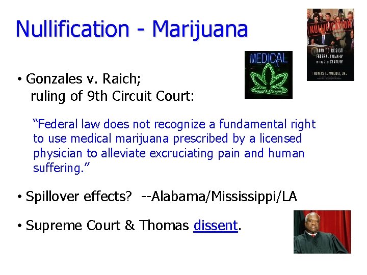 Nullification - Marijuana • Gonzales v. Raich; ruling of 9 th Circuit Court: “Federal