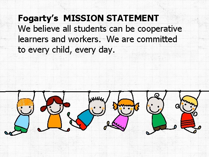 Fogarty’s MISSION STATEMENT We believe all students can be cooperative learners and workers. We