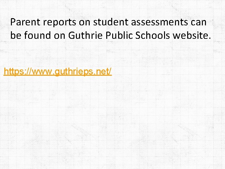 Parent reports on student assessments can be found on Guthrie Public Schools website. https: