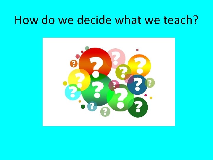 How do we decide what we teach? 