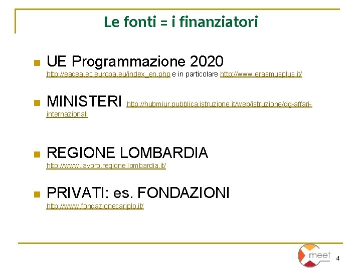 Le fonti = i finanziatori n UE Programmazione 2020 http: //eacea. ec. europa. eu/index_en.