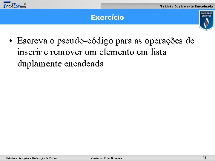 (6) Lista Duplamente Encadeada Exercício • Escreva o pseudo-código para as operações de inserir