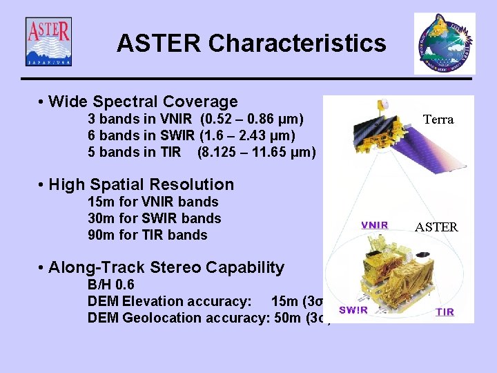 ASTER Characteristics • Wide Spectral Coverage 3 bands in VNIR (0. 52 – 0.