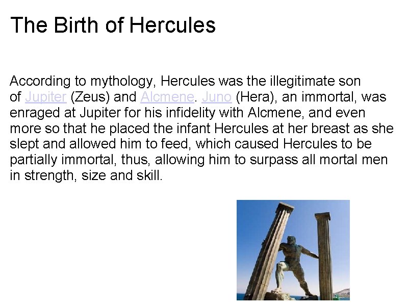 The Birth of Hercules According to mythology, Hercules was the illegitimate son of Jupiter