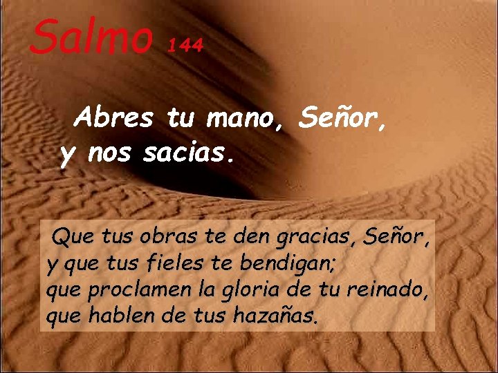 Salmo 144 Abres tu mano, Señor, y nos sacias. Que tus obras te den