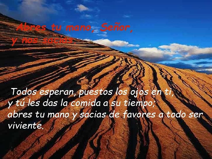 Abres tu mano, Señor, y nos sacias. Todos esperan, puestos los ojos en ti,
