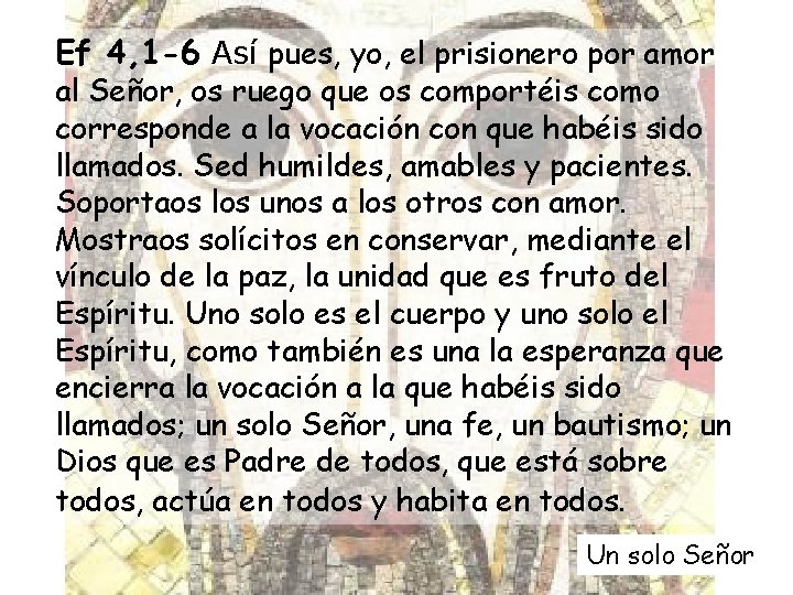 Ef 4, 1 -6 Así pues, yo, el prisionero por amor al Señor, os