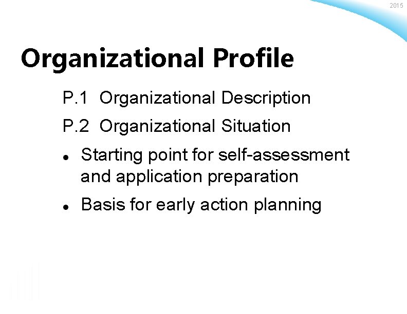 2015 Organizational Profile P. 1 Organizational Description P. 2 Organizational Situation l l Starting