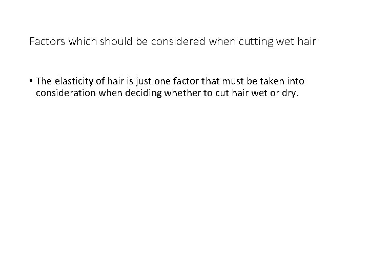 Factors which should be considered when cutting wet hair • The elasticity of hair
