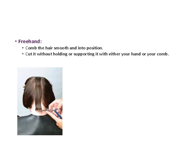 • Freehand: • Comb the hair smooth and into position. • Cut it