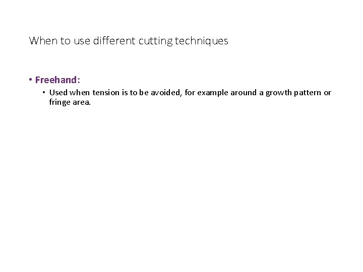 When to use different cutting techniques • Freehand: • Used when tension is to