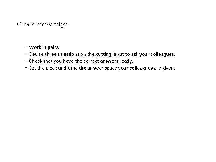 Check knowledge! • • Work in pairs. Devise three questions on the cutting input