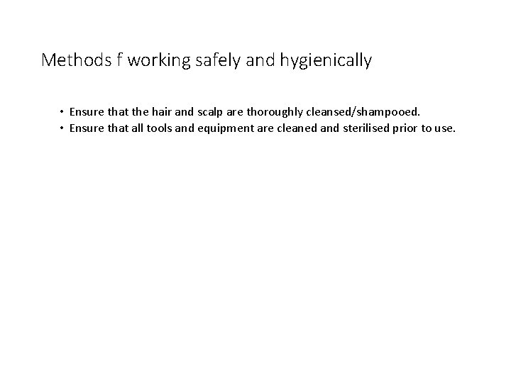 Methods f working safely and hygienically • Ensure that the hair and scalp are