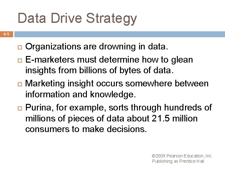 Data Drive Strategy 6 -5 Organizations are drowning in data. E-marketers must determine how
