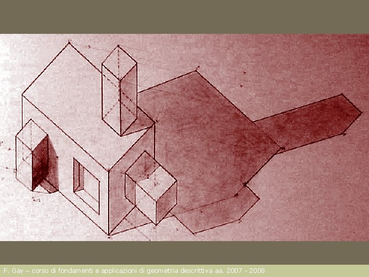 F. Gay – corso di fondamenti e applicazioni di geometria descrittiva aa. 2007 -