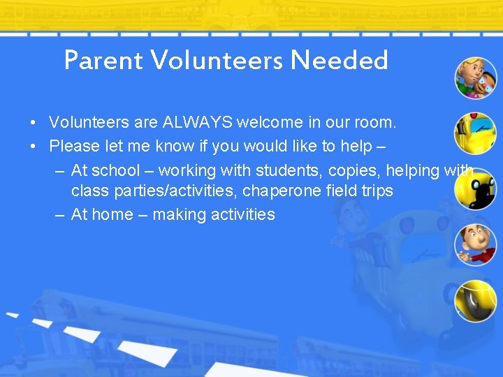 Parent Volunteers Needed • Volunteers are ALWAYS welcome in our room. • Please let