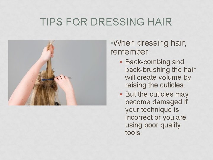 TIPS FOR DRESSING HAIR • When dressing hair, remember: • Back-combing and back-brushing the