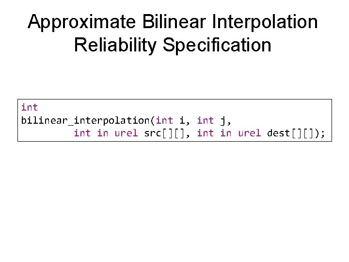 Approximate Bilinear Interpolation Reliability Specification int bilinear_interpolation(int i, int j, int in urel src[][],