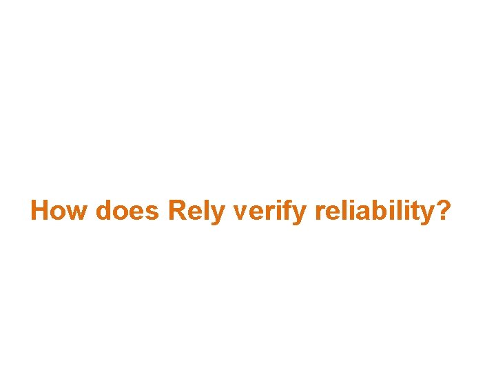 How does Rely verify reliability? 