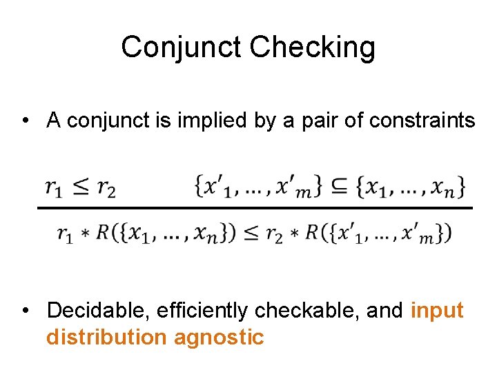 Conjunct Checking • A conjunct is implied by a pair of constraints • Decidable,