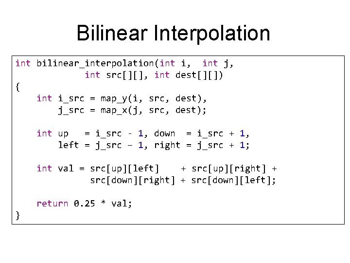 Bilinear Interpolation int bilinear_interpolation(int i, int j, int src[][], int dest[][]) { int i_src