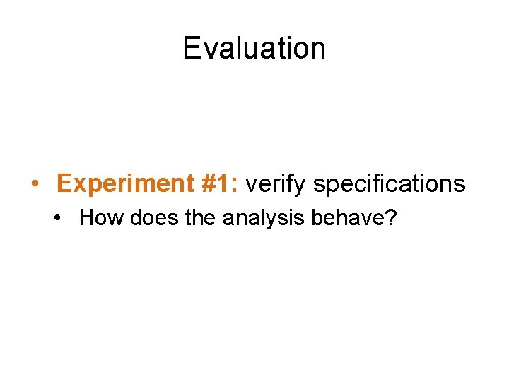 Evaluation • Experiment #1: verify specifications • How does the analysis behave? 