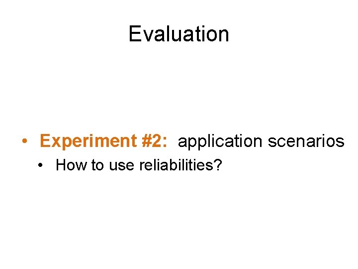 Evaluation • Experiment #2: application scenarios • How to use reliabilities? 