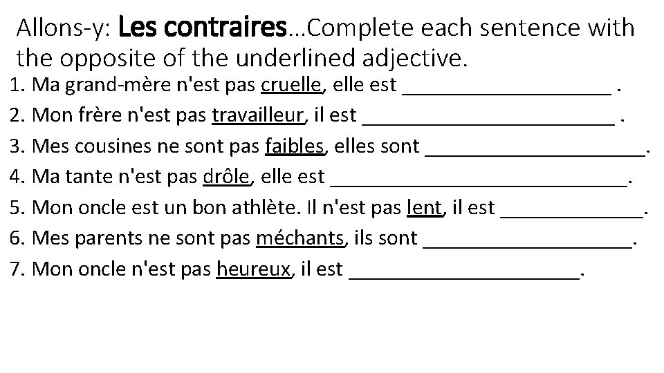 Allons-y: Les contraires…Complete each sentence with the opposite of the underlined adjective. 1. Ma