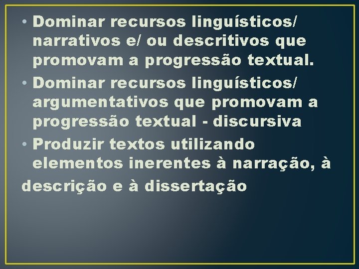  • Dominar recursos linguísticos/ narrativos e/ ou descritivos que promovam a progressão textual.