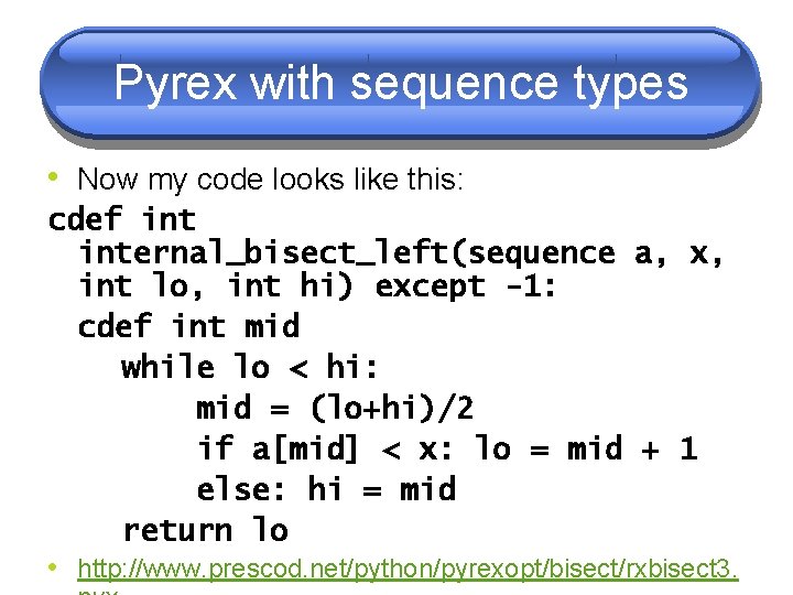 Pyrex with sequence types • Now my code looks like this: cdef internal_bisect_left(sequence a, Pyrex with sequence types • Now my code looks like this: cdef internal_bisect_left(sequence a,