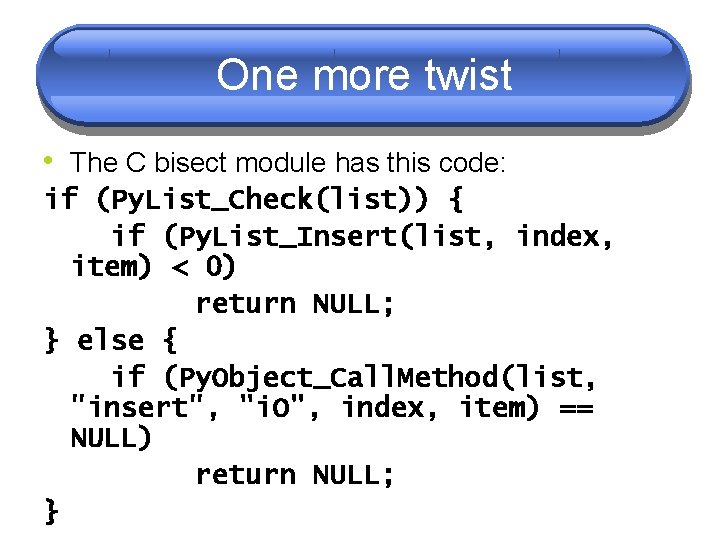 One more twist • The C bisect module has this code: if (Py. List_Check(list)) One more twist • The C bisect module has this code: if (Py. List_Check(list))