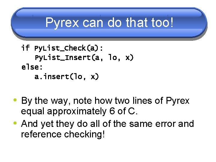 Pyrex can do that too! if Py. List_Check(a): Py. List_Insert(a, lo, x) else: a. Pyrex can do that too! if Py. List_Check(a): Py. List_Insert(a, lo, x) else: a.