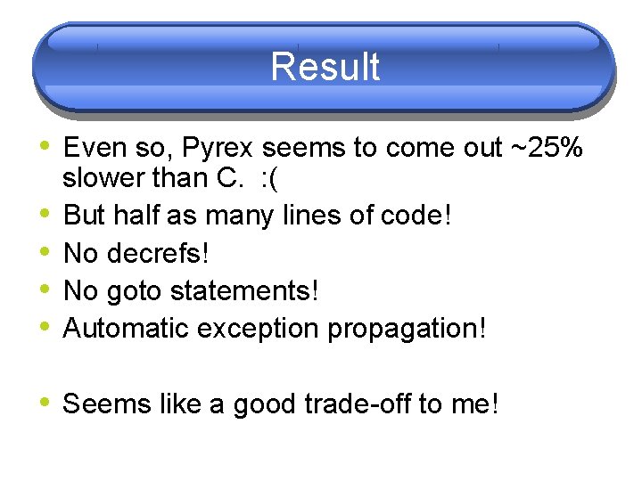 Result • Even so, Pyrex seems to come out ~25% • • slower than Result • Even so, Pyrex seems to come out ~25% • • slower than